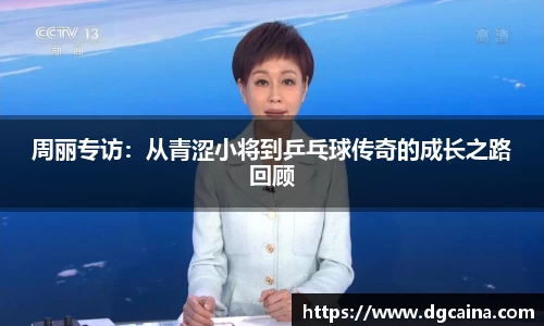 周丽专访：从青涩小将到乒乓球传奇的成长之路回顾